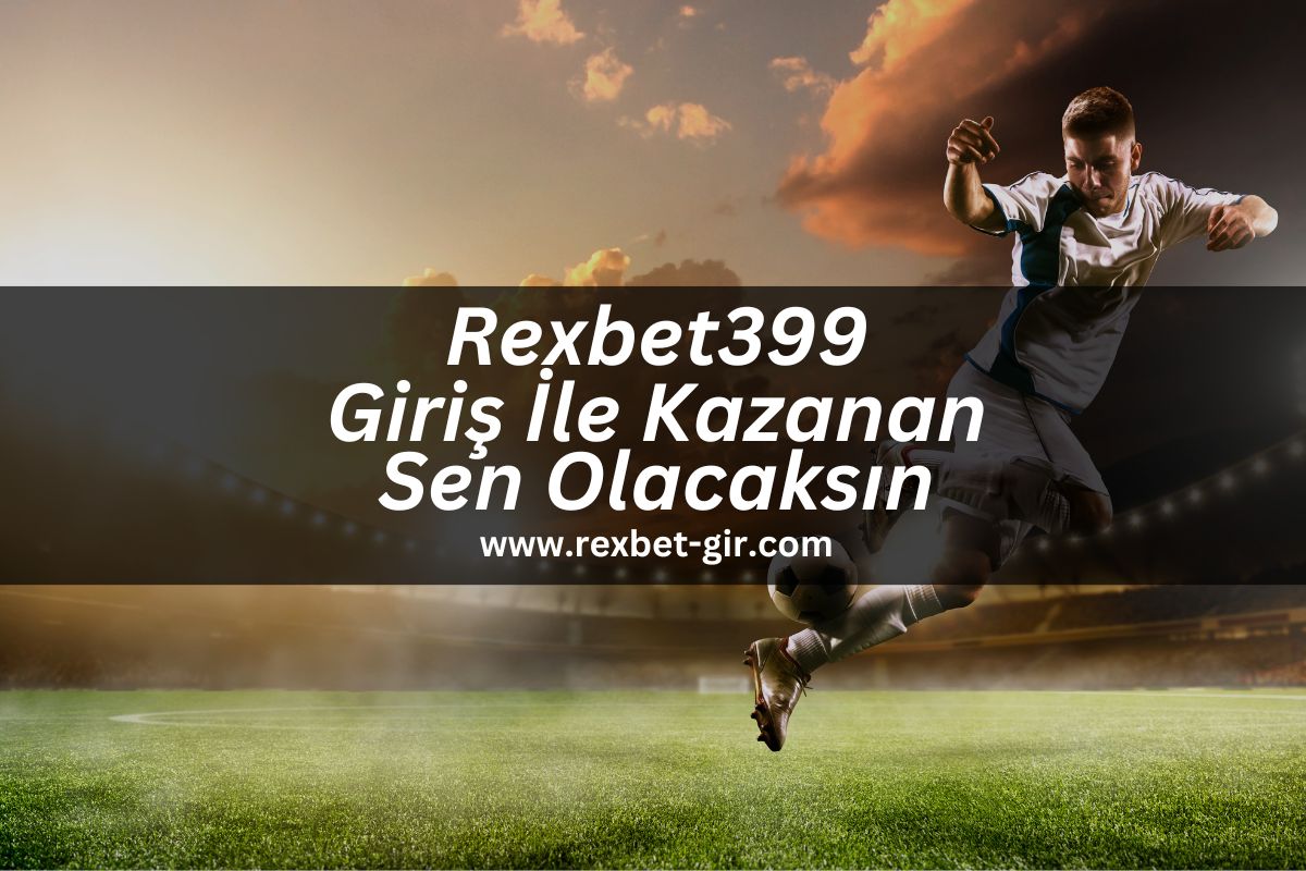 Rexbet399 Giriş İle Kazanan Sen Olacaksın