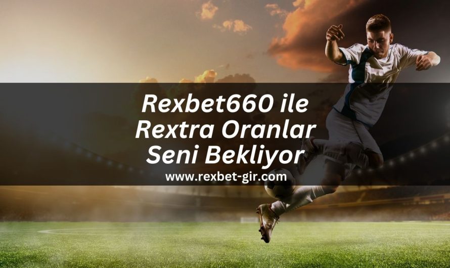 Rexbet660 ile Rextra Oranlar Seni Bekliyor